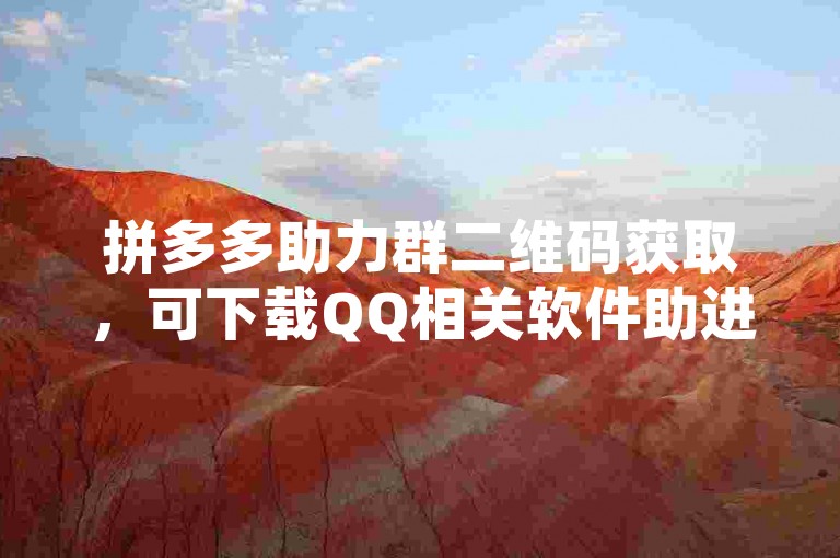 拼多多助力群二维码获取，可下载QQ相关软件助进群。