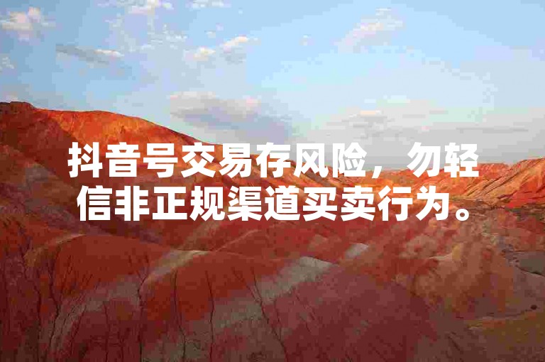 抖音号交易存风险，勿轻信非正规渠道买卖行为。
