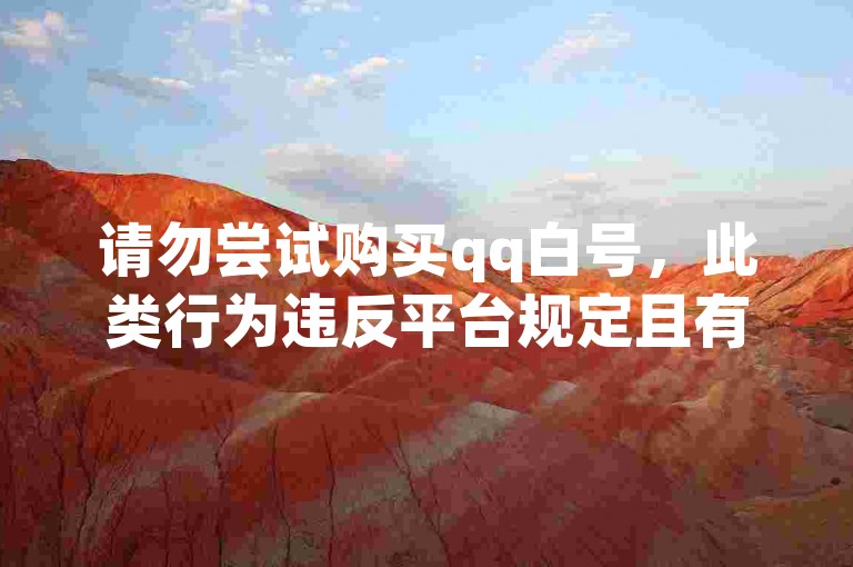 请勿尝试购买qq白号，此类行为违反平台规定且有风险。