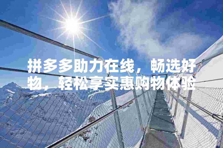 拼多多助力在线，畅选好物，轻松享实惠购物体验。