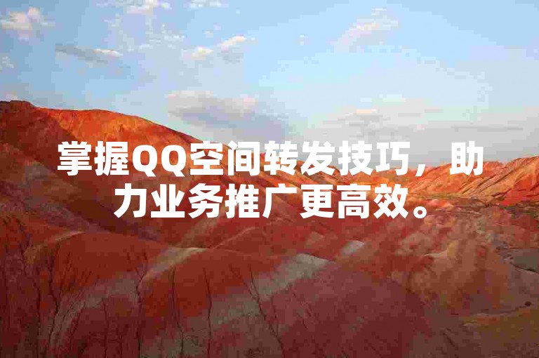 掌握QQ空间转发技巧，助力业务推广更高效。