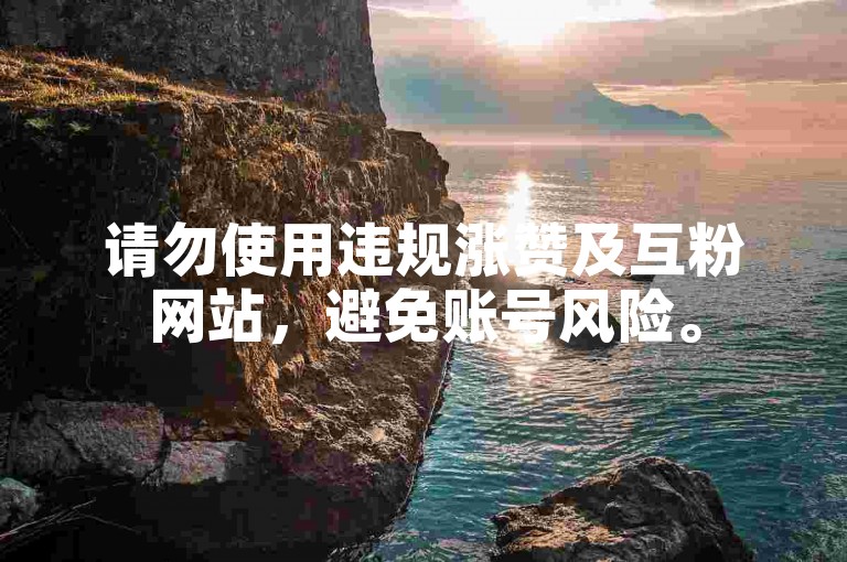 请勿使用违规涨赞及互粉网站，避免账号风险。