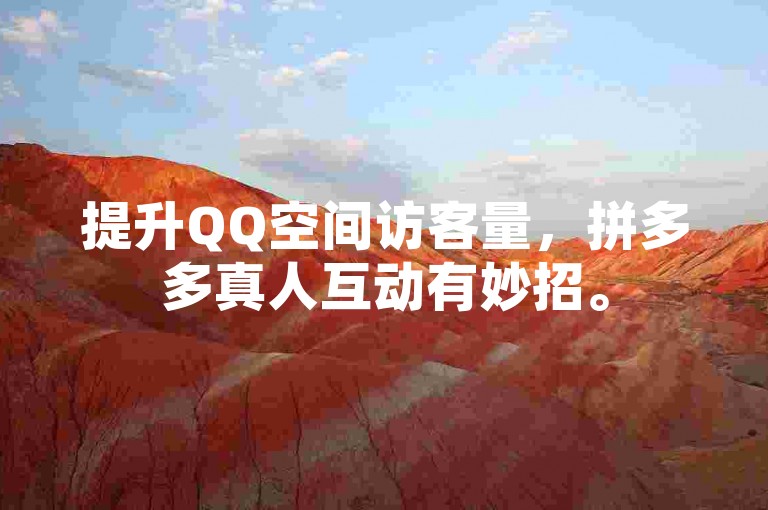 提升QQ空间访客量，拼多多真人互动有妙招。