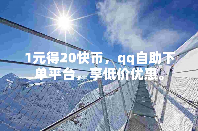 1元得20快币，qq自助下单平台，享低价优惠。