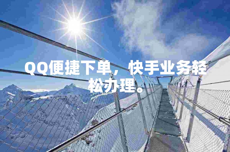 QQ便捷下单，快手业务轻松办理。