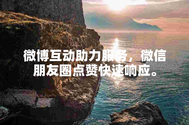 微博互动助力服务，微信朋友圈点赞快速响应。