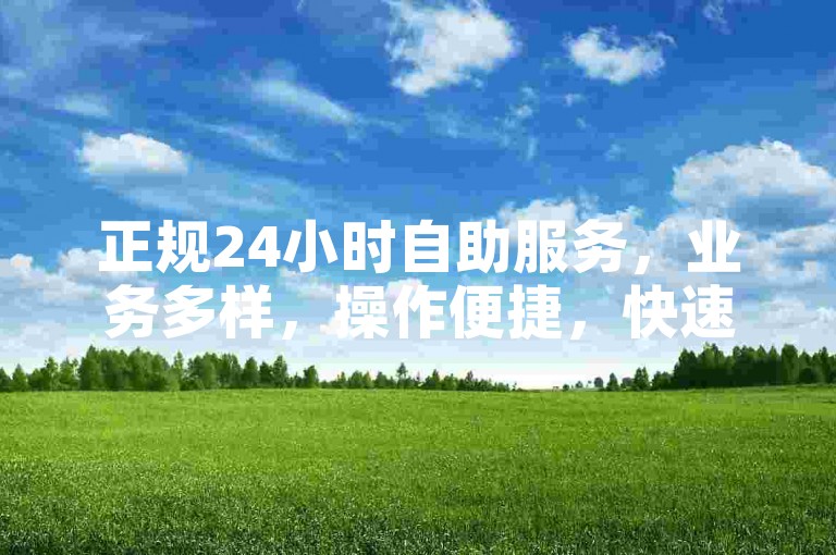 正规24小时自助服务，业务多样，操作便捷，快速到账。