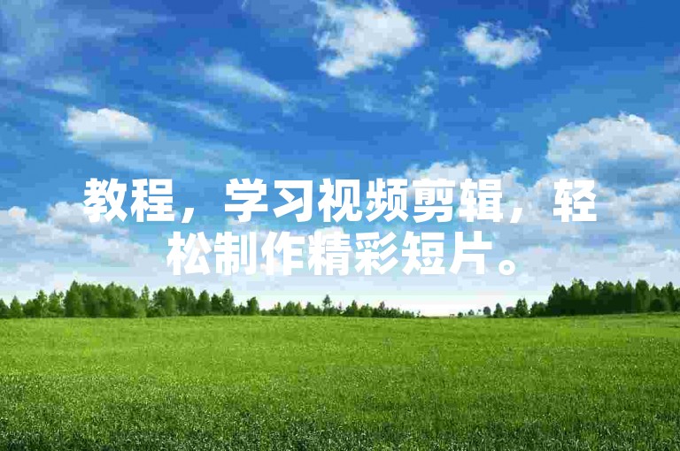 教程，学习视频剪辑，轻松制作精彩短片。