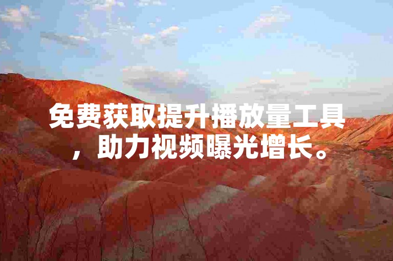免费获取提升播放量工具，助力视频曝光增长。