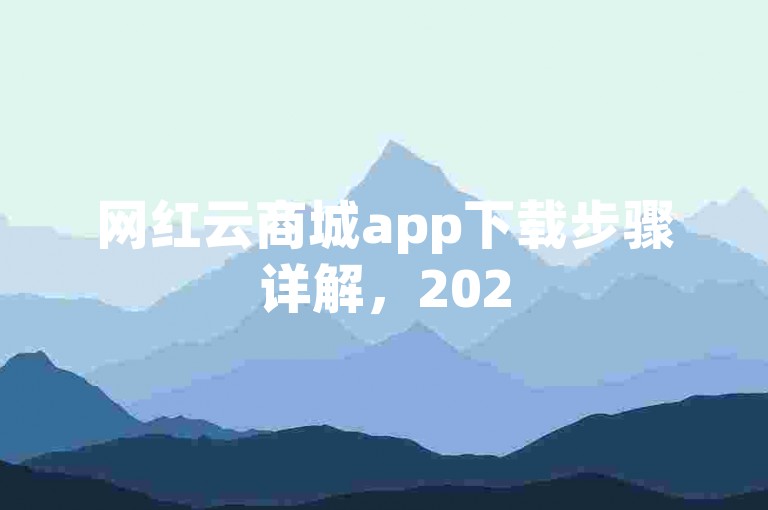 网红云商城app下载步骤详解，2025新手必看安装教程！