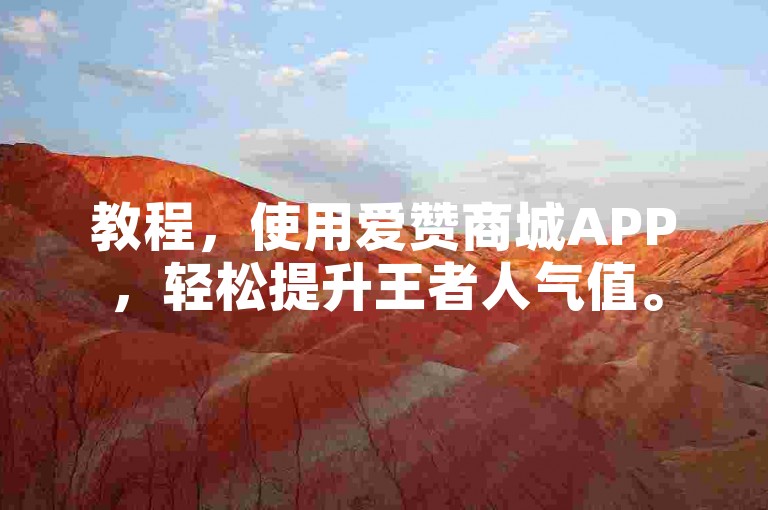 教程，使用爱赞商城APP，轻松提升王者人气值。