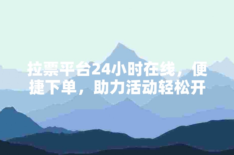 拉票平台24小时在线，便捷下单，助力活动轻松开展。