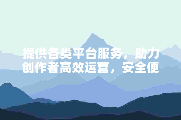 提供各类平台服务，助力创作者高效运营，安全便捷。