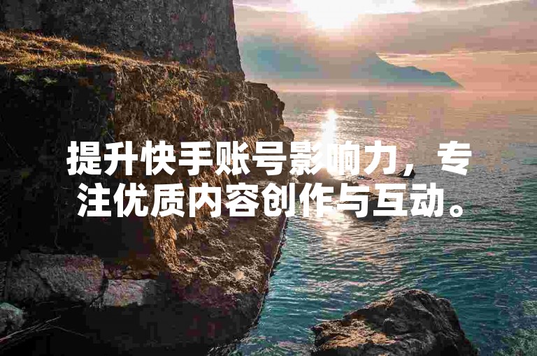 提升快手账号影响力，专注优质内容创作与互动。