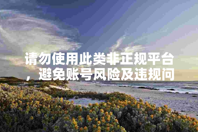请勿使用此类非正规平台，避免账号风险及违规问题。