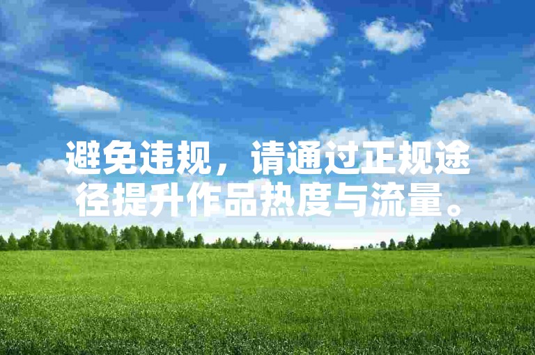 避免违规，请通过正规途径提升作品热度与流量。