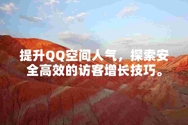 提升QQ空间人气，探索安全高效的访客增长技巧。