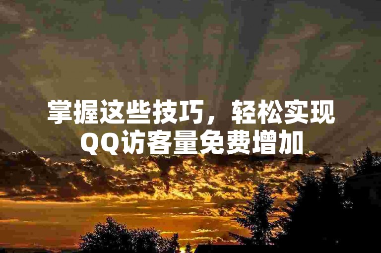 掌握这些技巧，轻松实现QQ访客量免费增加
