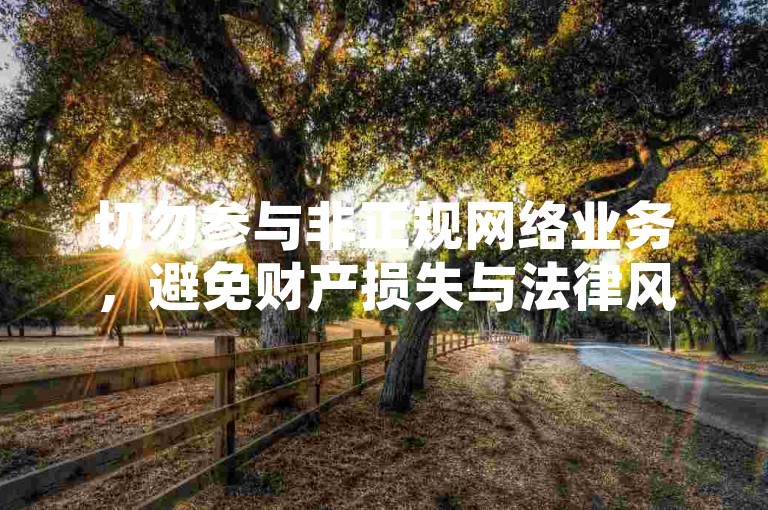 切勿参与非正规网络业务，避免财产损失与法律风险。