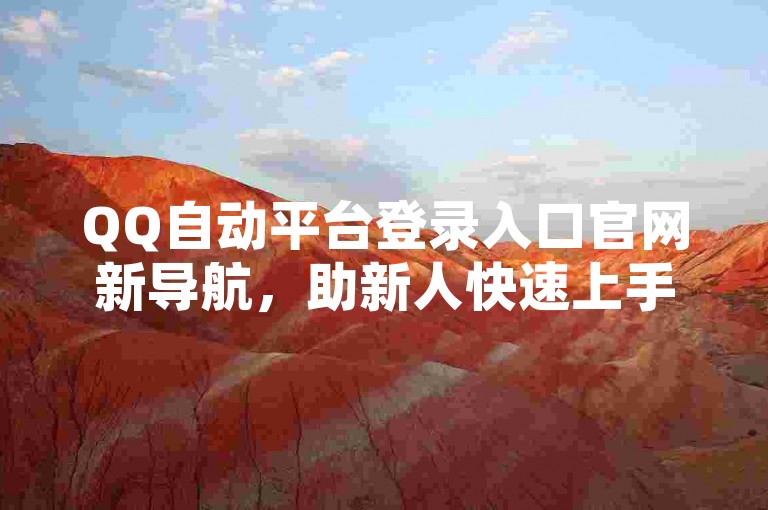 QQ自动平台登录入口官网新导航，助新人快速上手！