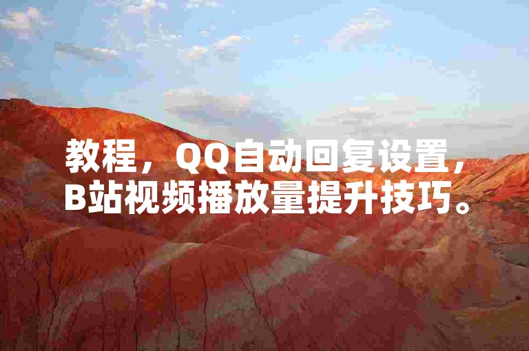 教程，QQ自动回复设置，B站视频播放量提升技巧。
