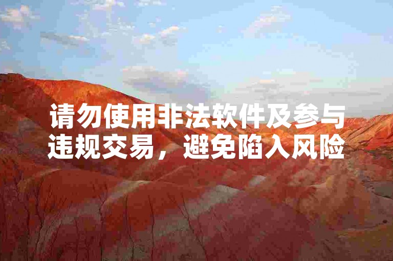 请勿使用非法软件及参与违规交易，避免陷入风险。