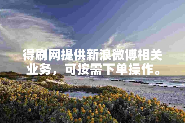 得刷网提供新浪微博相关业务，可按需下单操作。