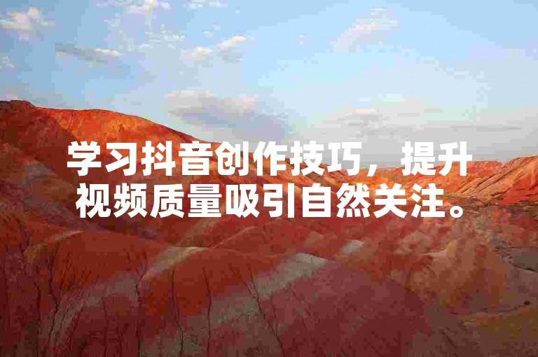 学习抖音创作技巧，提升视频质量吸引自然关注。