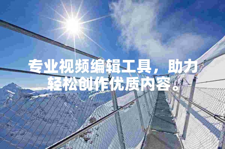 专业视频编辑工具，助力轻松创作优质内容。