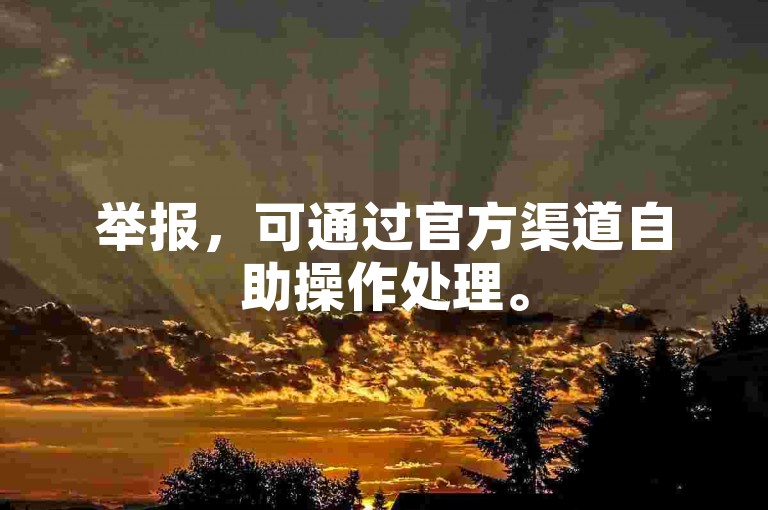 举报，可通过官方渠道自助操作处理。