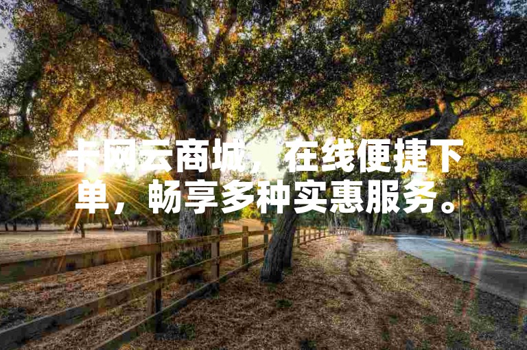 卡网云商城，在线便捷下单，畅享多种实惠服务。