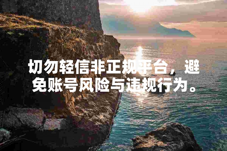 切勿轻信非正规平台，避免账号风险与违规行为。