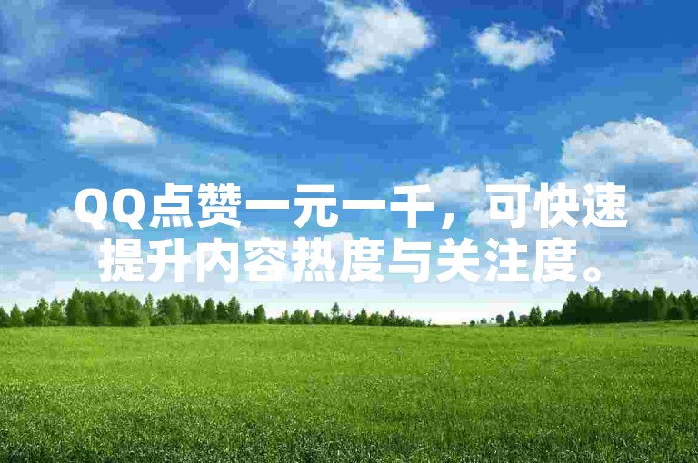 QQ点赞一元一千，可快速提升内容热度与关注度。