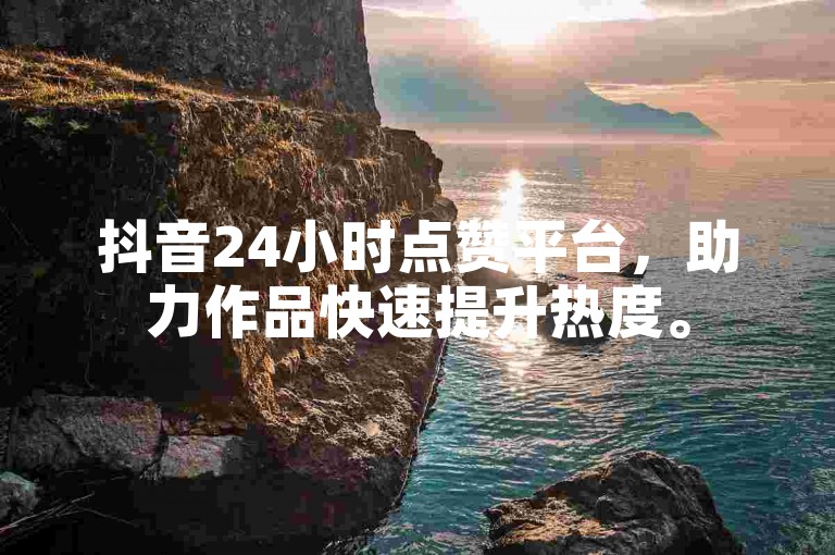 抖音24小时点赞平台，助力作品快速提升热度。