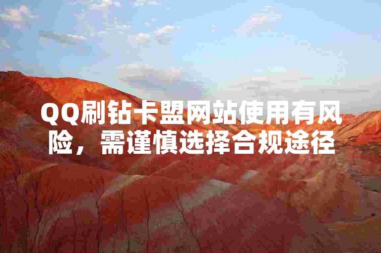 QQ刷钻卡盟网站使用有风险，需谨慎选择合规途径。