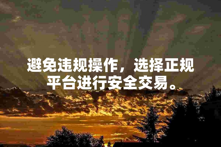 避免违规操作，选择正规平台进行安全交易。