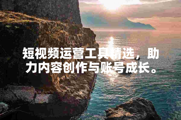 短视频运营工具精选，助力内容创作与账号成长。