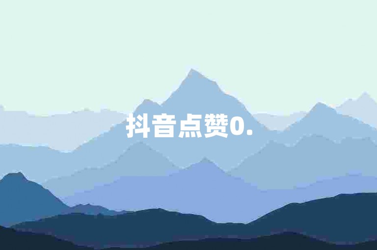 抖音点赞0.5元50个快速到账划算