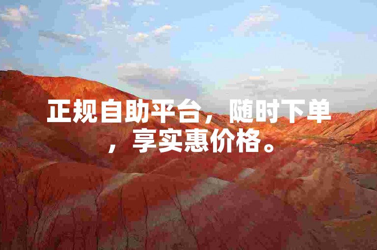 正规自助平台，随时下单，享实惠价格。