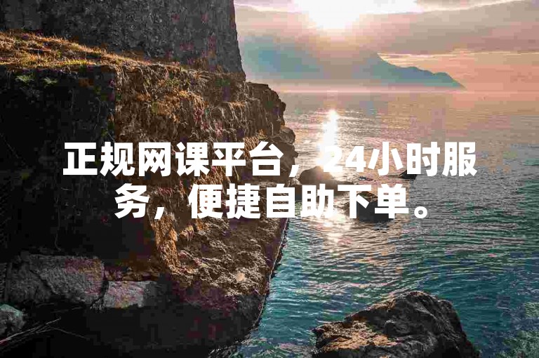 正规网课平台，24小时服务，便捷自助下单。