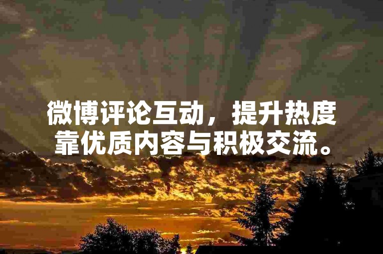 微博评论互动，提升热度靠优质内容与积极交流。