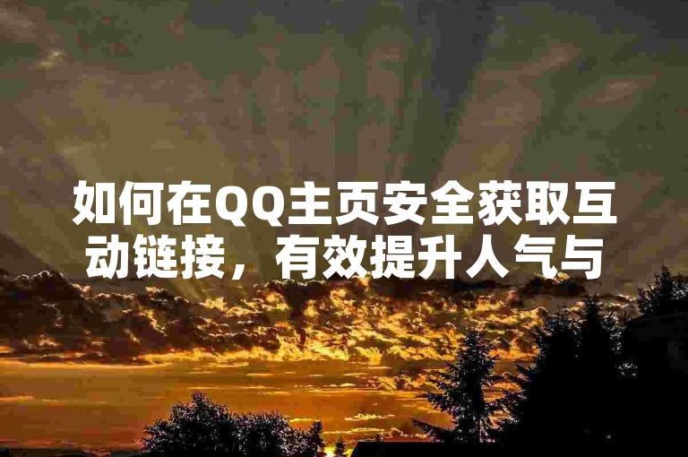 如何在QQ主页安全获取互动链接，有效提升人气与关注度