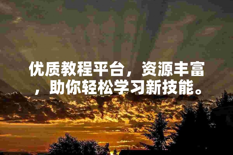 优质教程平台，资源丰富，助你轻松学习新技能。
