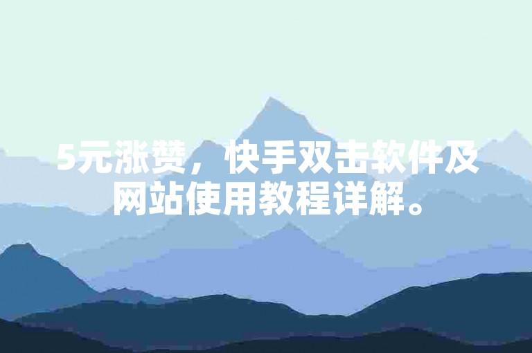 5元涨赞，快手双击软件及网站使用教程详解。