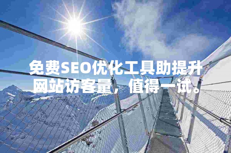 免费SEO优化工具助提升网站访客量，值得一试。