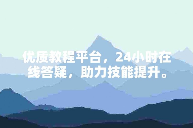 优质教程平台，24小时在线答疑，助力技能提升。