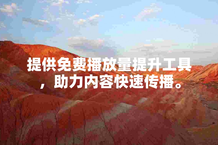 提供免费播放量提升工具，助力内容快速传播。