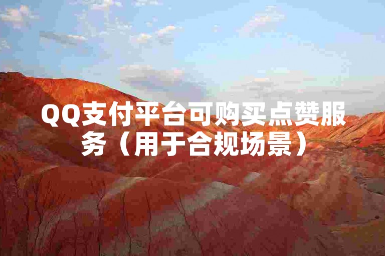 QQ支付平台可购买点赞服务（用于合规场景）