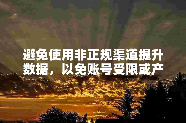 避免使用非正规渠道提升数据，以免账号受限或产生风险。