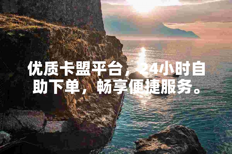 优质卡盟平台，24小时自助下单，畅享便捷服务。